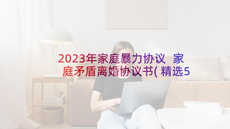 2023年家庭暴力协议 家庭矛盾离婚协议书(精选5篇)