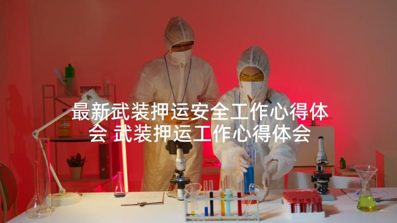 最新武装押运安全工作心得体会 武装押运工作心得体会(汇总5篇)