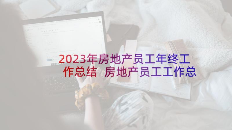 2023年房地产员工年终工作总结 房地产员工工作总结(实用9篇)