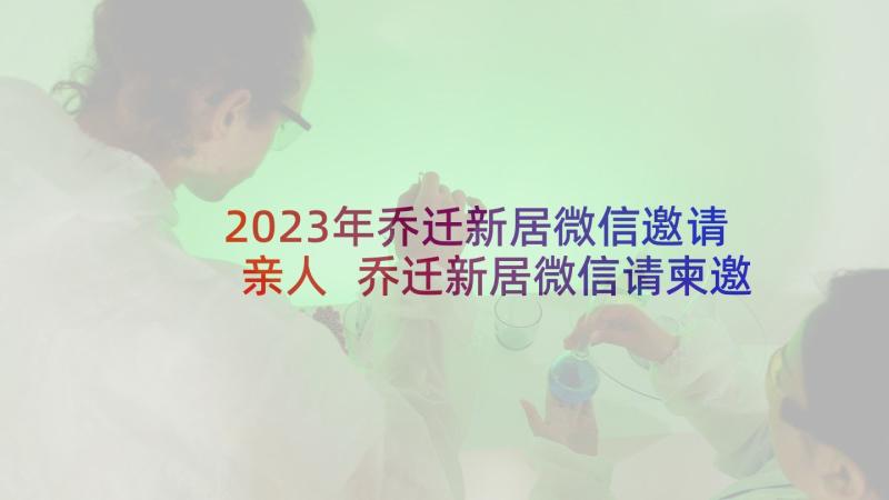 2023年乔迁新居微信邀请亲人 乔迁新居微信请柬邀请函(优秀5篇)