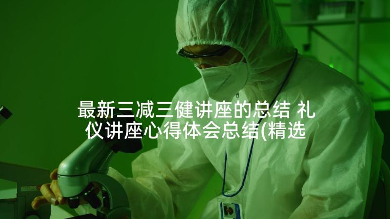 最新三减三健讲座的总结 礼仪讲座心得体会总结(精选5篇)