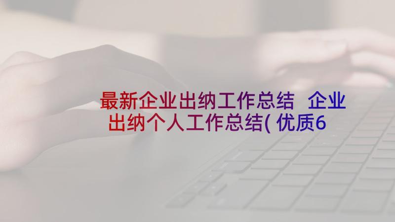 最新企业出纳工作总结 企业出纳个人工作总结(优质6篇)