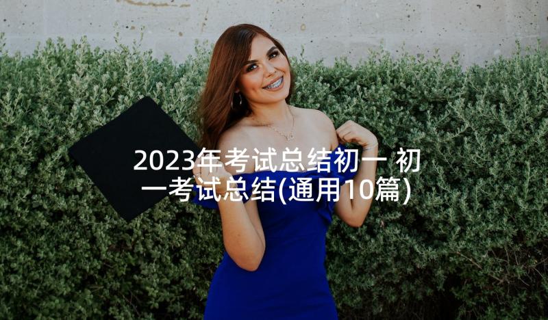 2023年考试总结初一 初一考试总结(通用10篇)