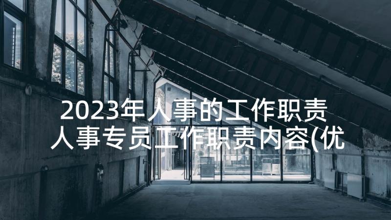 2023年人事的工作职责 人事专员工作职责内容(优质9篇)