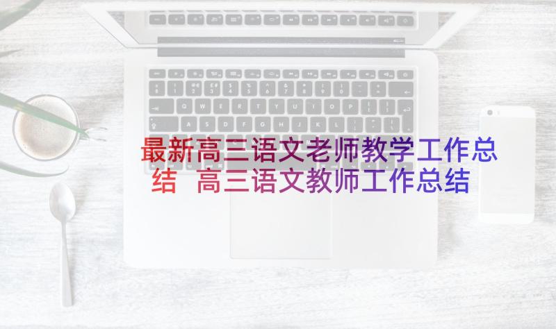 最新高三语文老师教学工作总结 高三语文教师工作总结上学期(优质9篇)