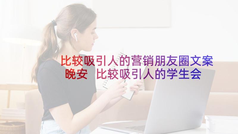 比较吸引人的营销朋友圈文案晚安 比较吸引人的学生会自我介绍(通用5篇)