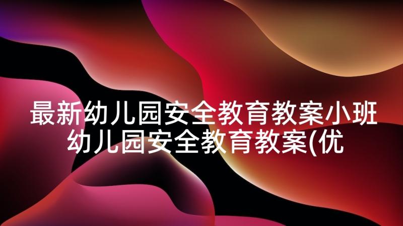 最新幼儿园安全教育教案小班 幼儿园安全教育教案(优秀6篇)