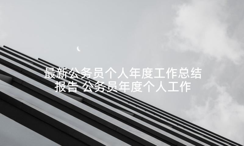 最新公务员个人年度工作总结报告 公务员年度个人工作总结报告(精选6篇)