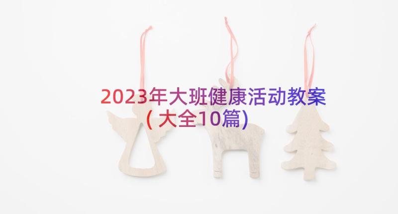 2023年大班健康活动教案(大全10篇)