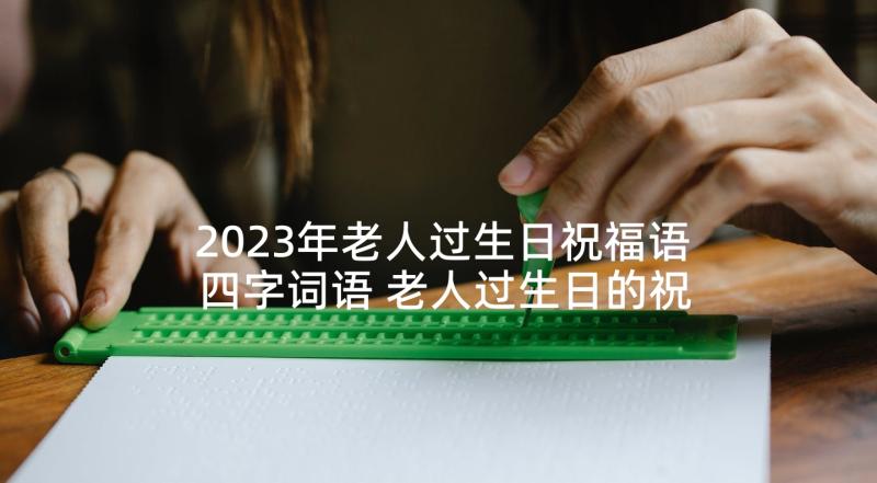 2023年老人过生日祝福语四字词语 老人过生日的祝福语(优质5篇)