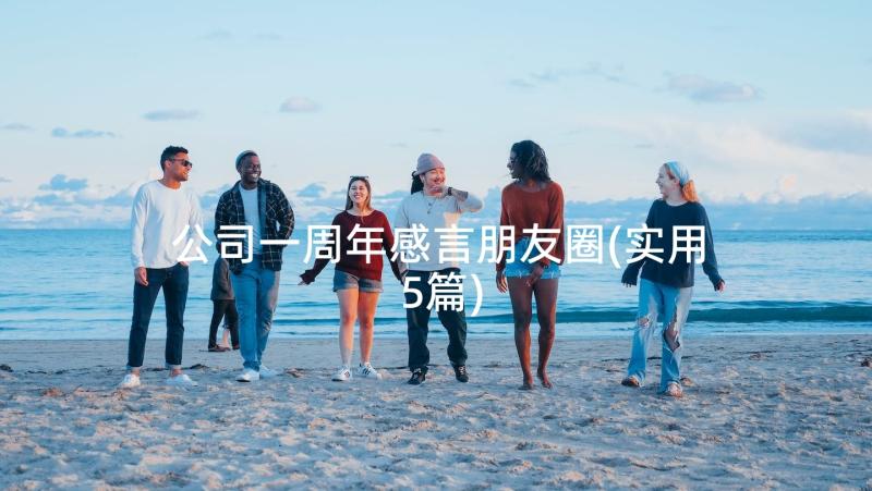 公司一周年感言朋友圈(实用5篇)