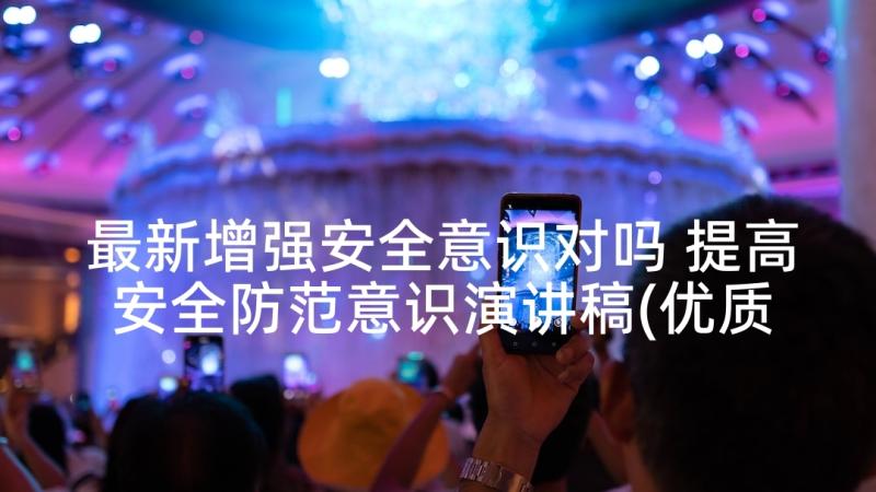 最新增强安全意识对吗 提高安全防范意识演讲稿(优质5篇)