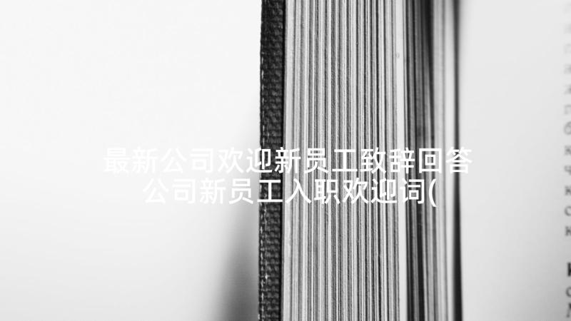 最新公司欢迎新员工致辞回答 公司新员工入职欢迎词(大全6篇)