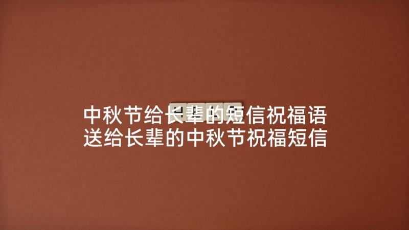 中秋节给长辈的短信祝福语 送给长辈的中秋节祝福短信(大全5篇)