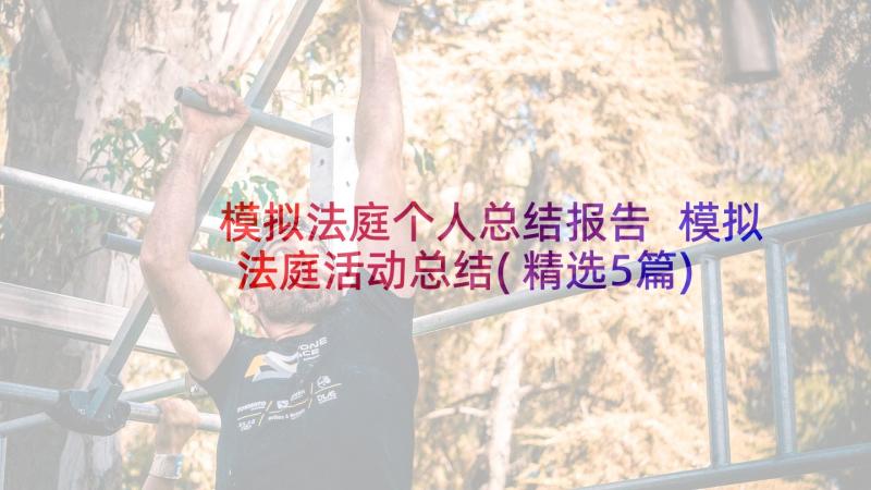 模拟法庭个人总结报告 模拟法庭活动总结(精选5篇)