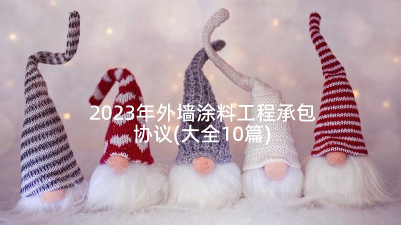 2023年外墙涂料工程承包协议(大全10篇)