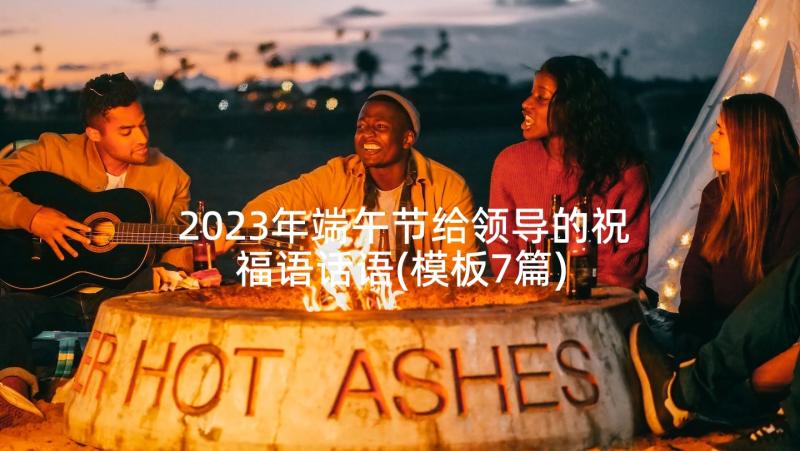 2023年端午节给领导的祝福语话语(模板7篇)