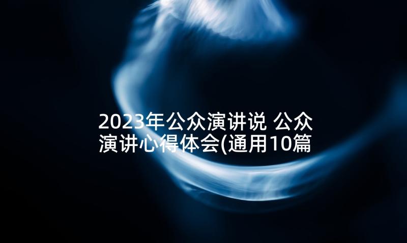 2023年公众演讲说 公众演讲心得体会(通用10篇)