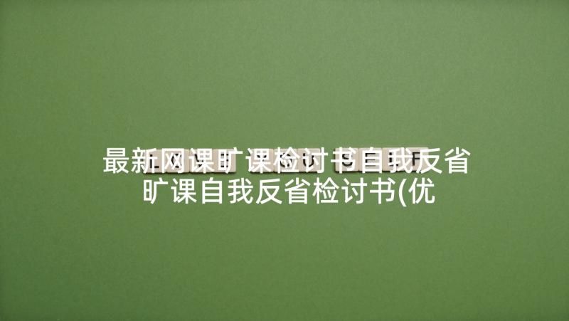 最新网课旷课检讨书自我反省 旷课自我反省检讨书(优秀9篇)