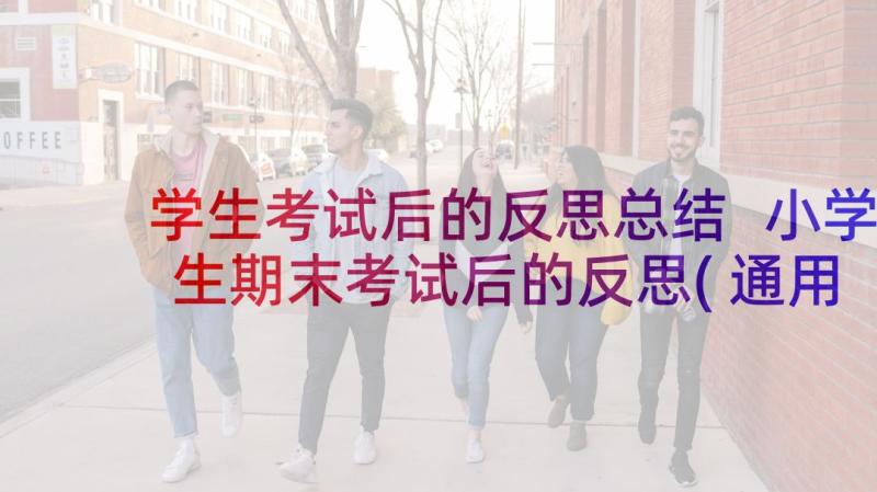 学生考试后的反思总结 小学生期末考试后的反思(通用5篇)