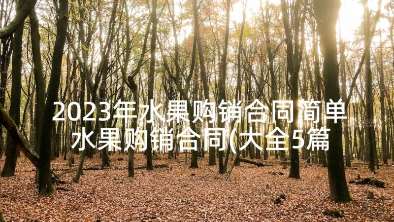 2023年水果购销合同简单 水果购销合同(大全5篇)