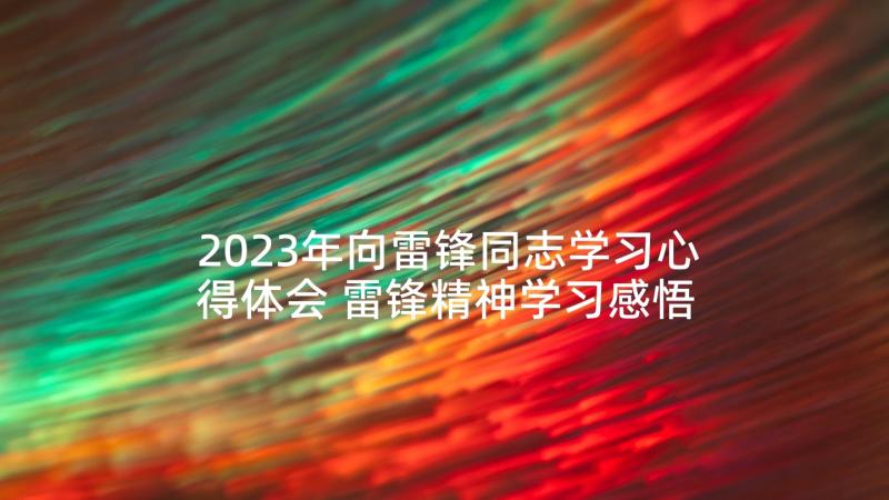 2023年向雷锋同志学习心得体会 雷锋精神学习感悟及心得(模板5篇)