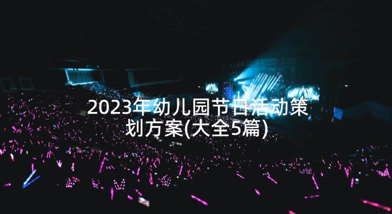 2023年幼儿园节日活动策划方案(大全5篇)