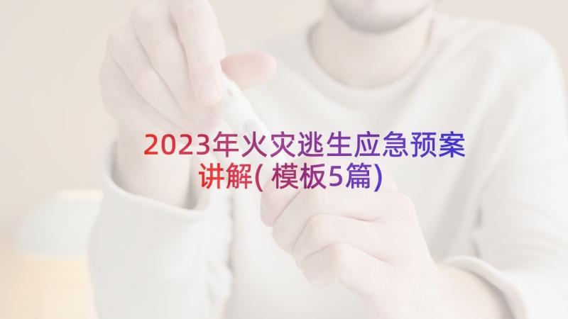 2023年火灾逃生应急预案讲解(模板5篇)