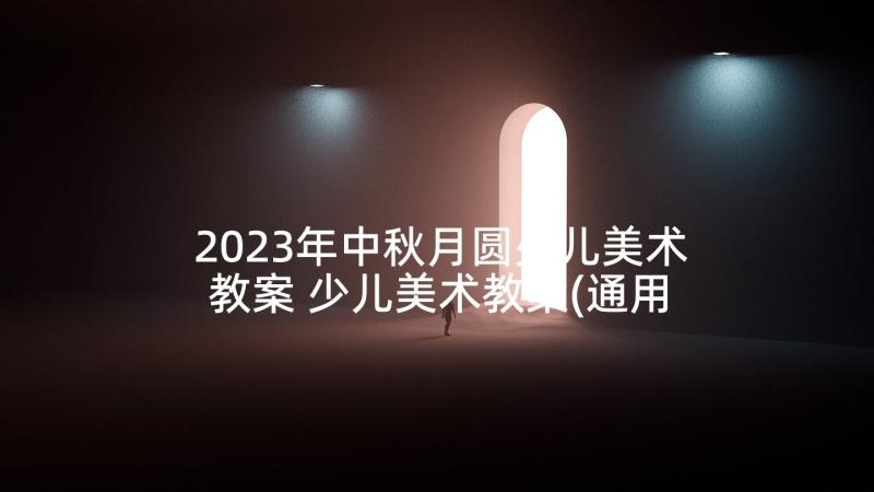 2023年中秋月圆少儿美术教案 少儿美术教案(通用5篇)