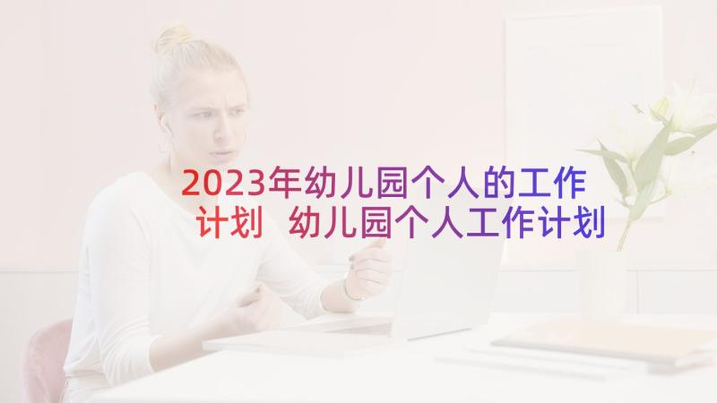 2023年幼儿园个人的工作计划 幼儿园个人工作计划(通用10篇)