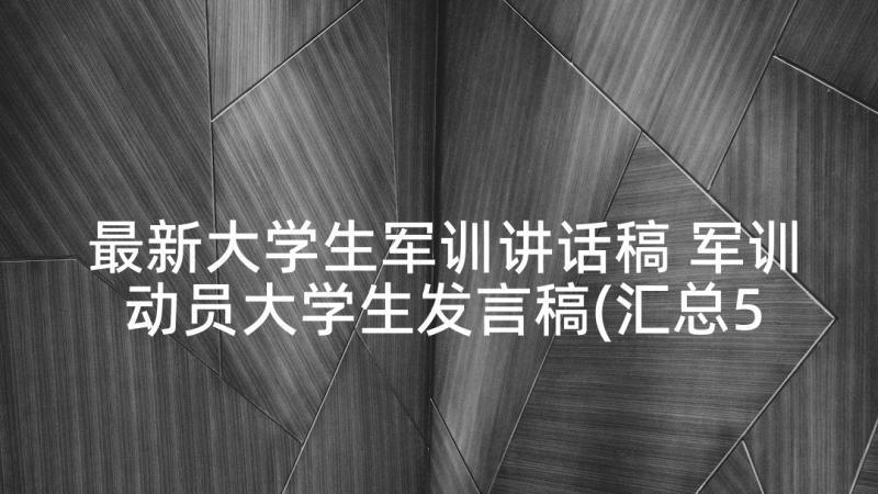 最新大学生军训讲话稿 军训动员大学生发言稿(汇总5篇)