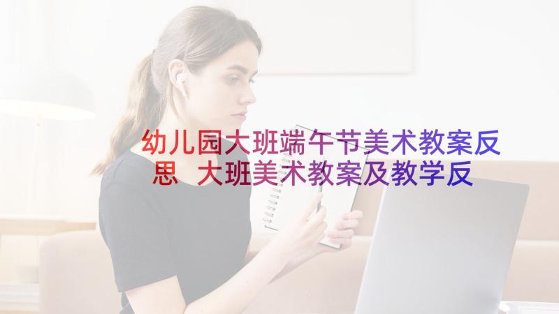 幼儿园大班端午节美术教案反思 大班美术教案及教学反思(优秀5篇)