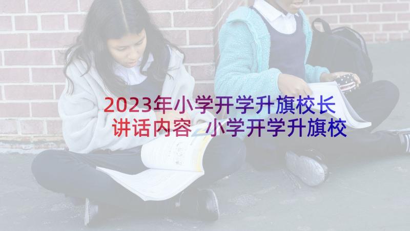 2023年小学开学升旗校长讲话内容 小学开学升旗校长讲话稿(大全8篇)