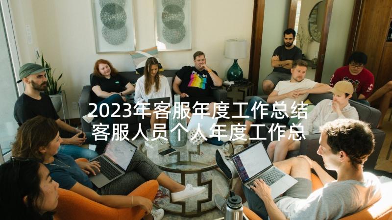 2023年客服年度工作总结 客服人员个人年度工作总结(精选5篇)