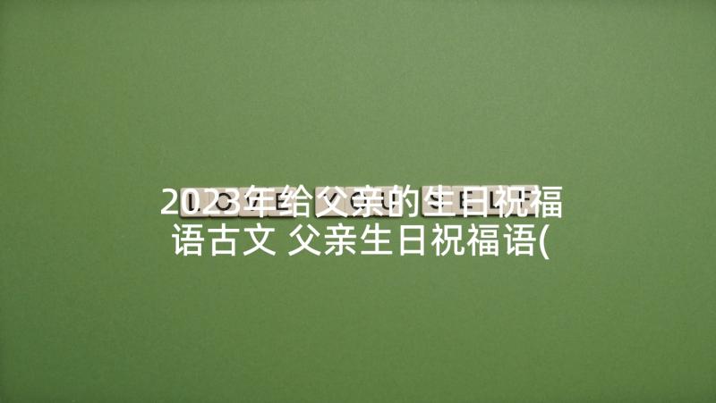 2023年给父亲的生日祝福语古文 父亲生日祝福语(实用7篇)