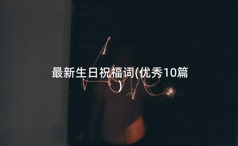 最新生日祝福词(优秀10篇)