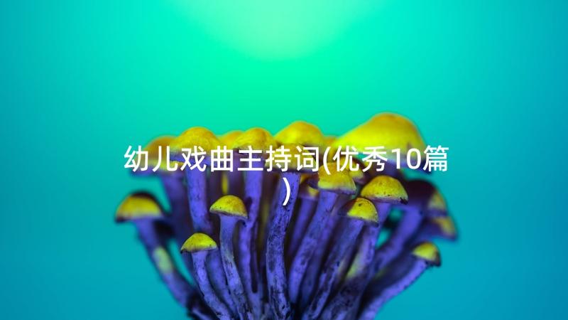 幼儿戏曲主持词(优秀10篇)