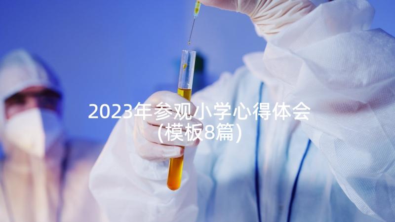 2023年参观小学心得体会(模板8篇)