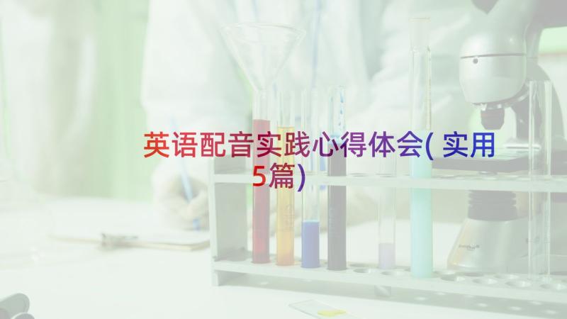 英语配音实践心得体会(实用5篇)