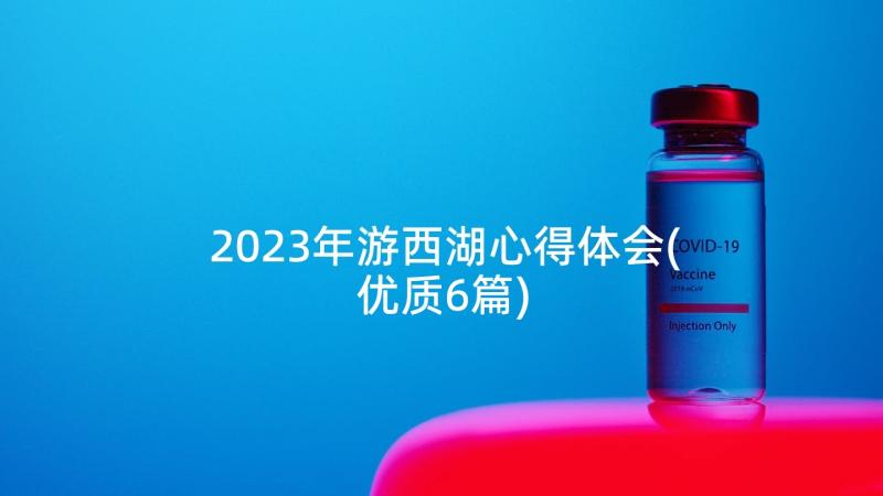 2023年游西湖心得体会(优质6篇)