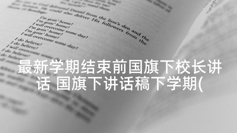 最新学期结束前国旗下校长讲话 国旗下讲话稿下学期(大全7篇)