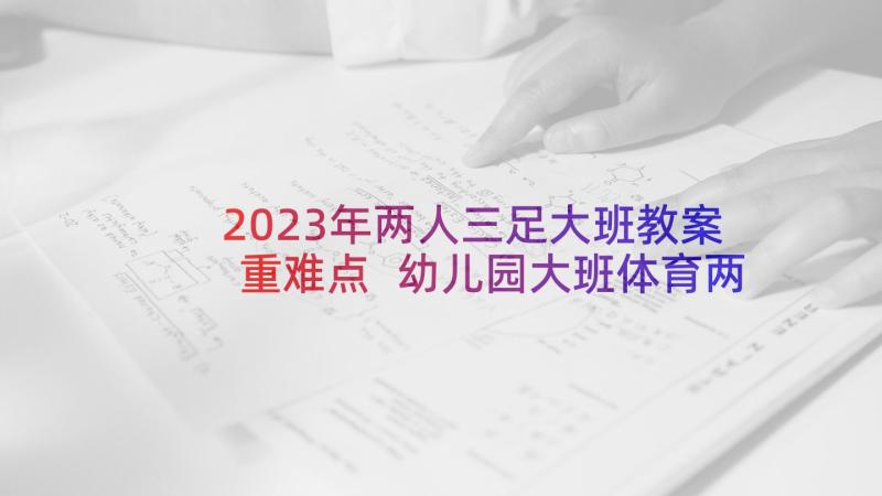 2023年两人三足大班教案重难点 幼儿园大班体育两人三足教案(优质5篇)