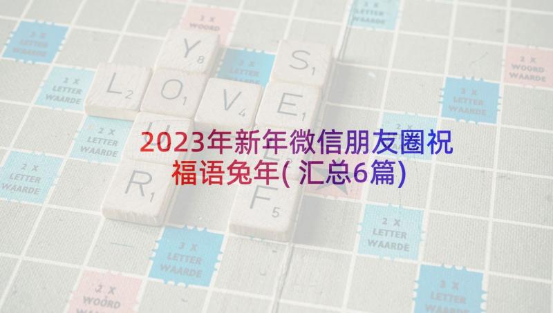 2023年新年微信朋友圈祝福语兔年(汇总6篇)