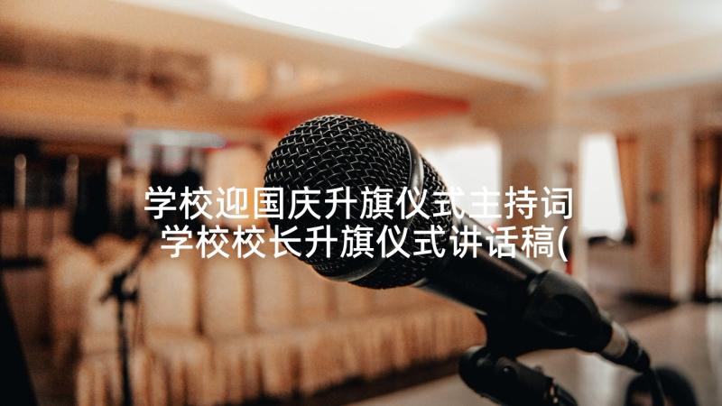 学校迎国庆升旗仪式主持词 学校校长升旗仪式讲话稿(优质6篇)