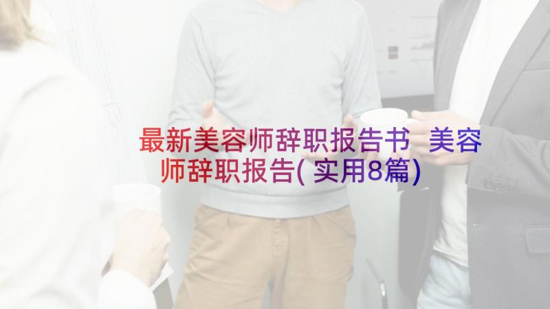 最新美容师辞职报告书 美容师辞职报告(实用8篇)