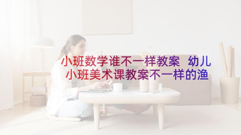 小班数学谁不一样教案 幼儿小班美术课教案不一样的渔网(汇总5篇)