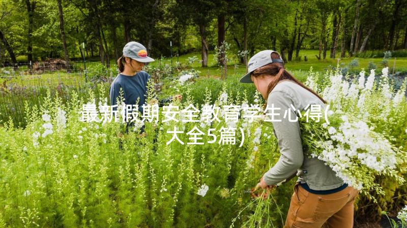 最新假期安全教育学生心得(大全5篇)