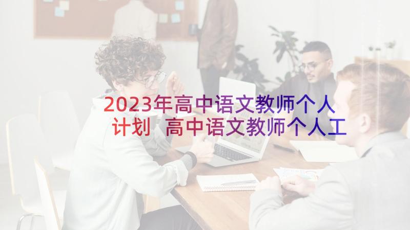 2023年高中语文教师个人计划 高中语文教师个人工作计划(优秀5篇)
