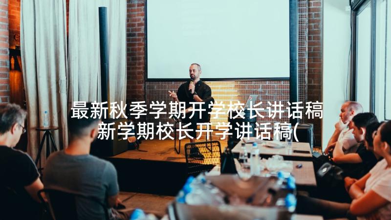 最新秋季学期开学校长讲话稿 新学期校长开学讲话稿(通用10篇)