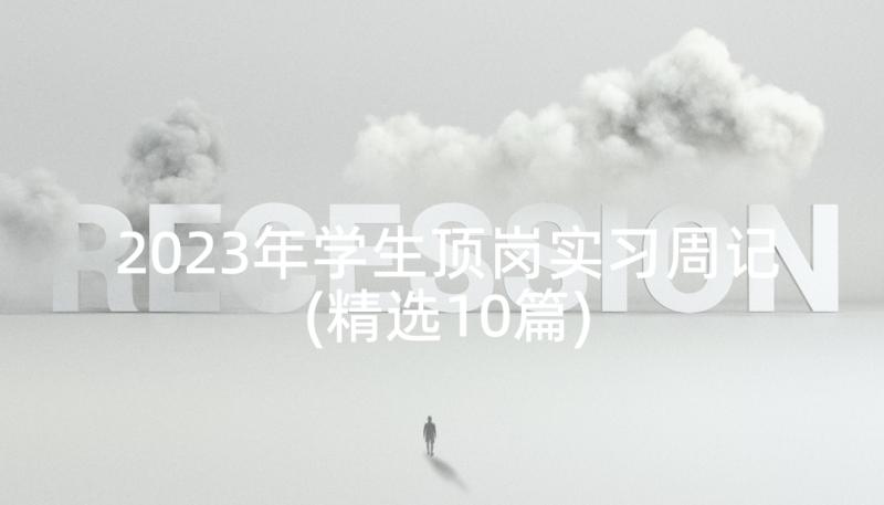 2023年学生顶岗实习周记(精选10篇)